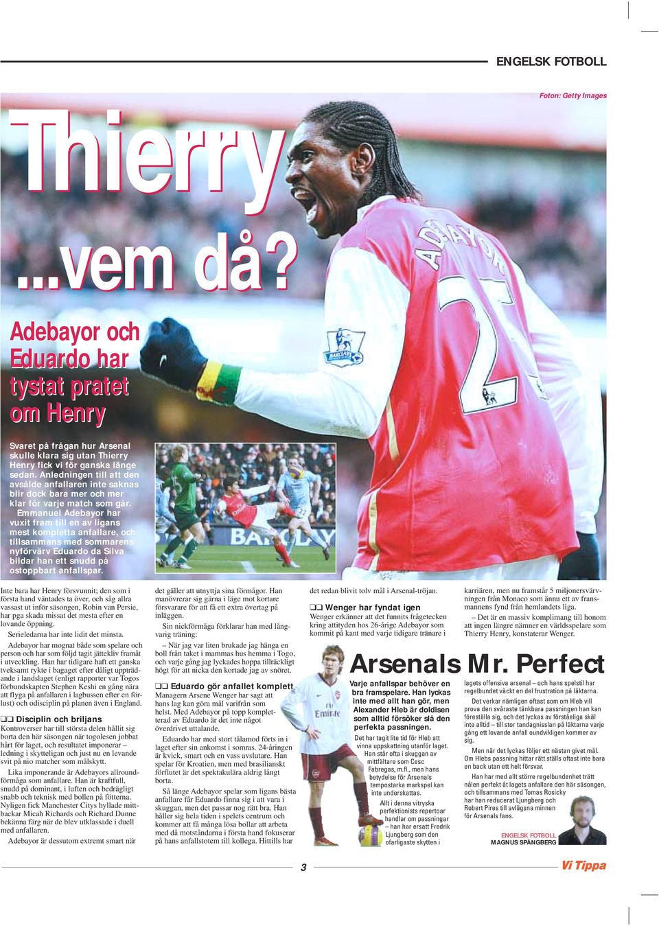 Emmanuel Adebayor har vuxit fram till en av ligans mest kompletta anfallare, och tillsammans med sommarens nyförvärv Eduardo da Silva bildar han ett snudd på ostoppbart anfallspar.