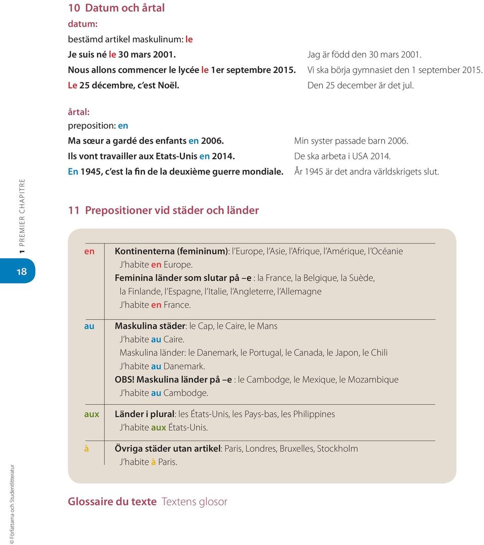 Ils vont travailler aux Etats-Unis en 2014. De ska arbeta i USA 2014. En 1945, c est la fin de la deuxième guerre mondiale. År 1945 är det andra världskrigets slut.