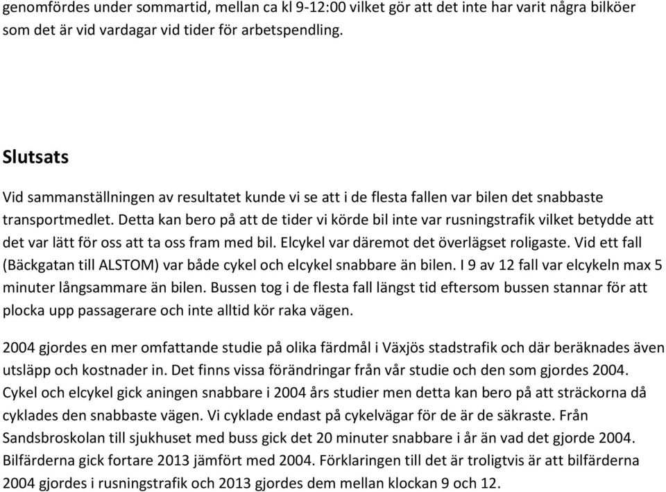 Detta kan bero på att de tider vi körde bil inte var rusningstrafik vilket betydde att det var lätt för oss att ta oss fram med bil. Elcykel var däremot det överlägset roligaste.