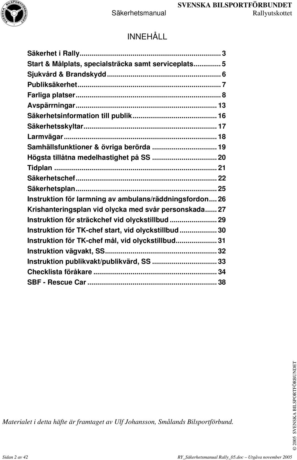 .. 21 Säkerhetschef... 22 Säkerhetsplan... 25 Instruktion för larmning av ambulans/räddningsfordon... 26 Krishanteringsplan vid olycka med svår personskada.