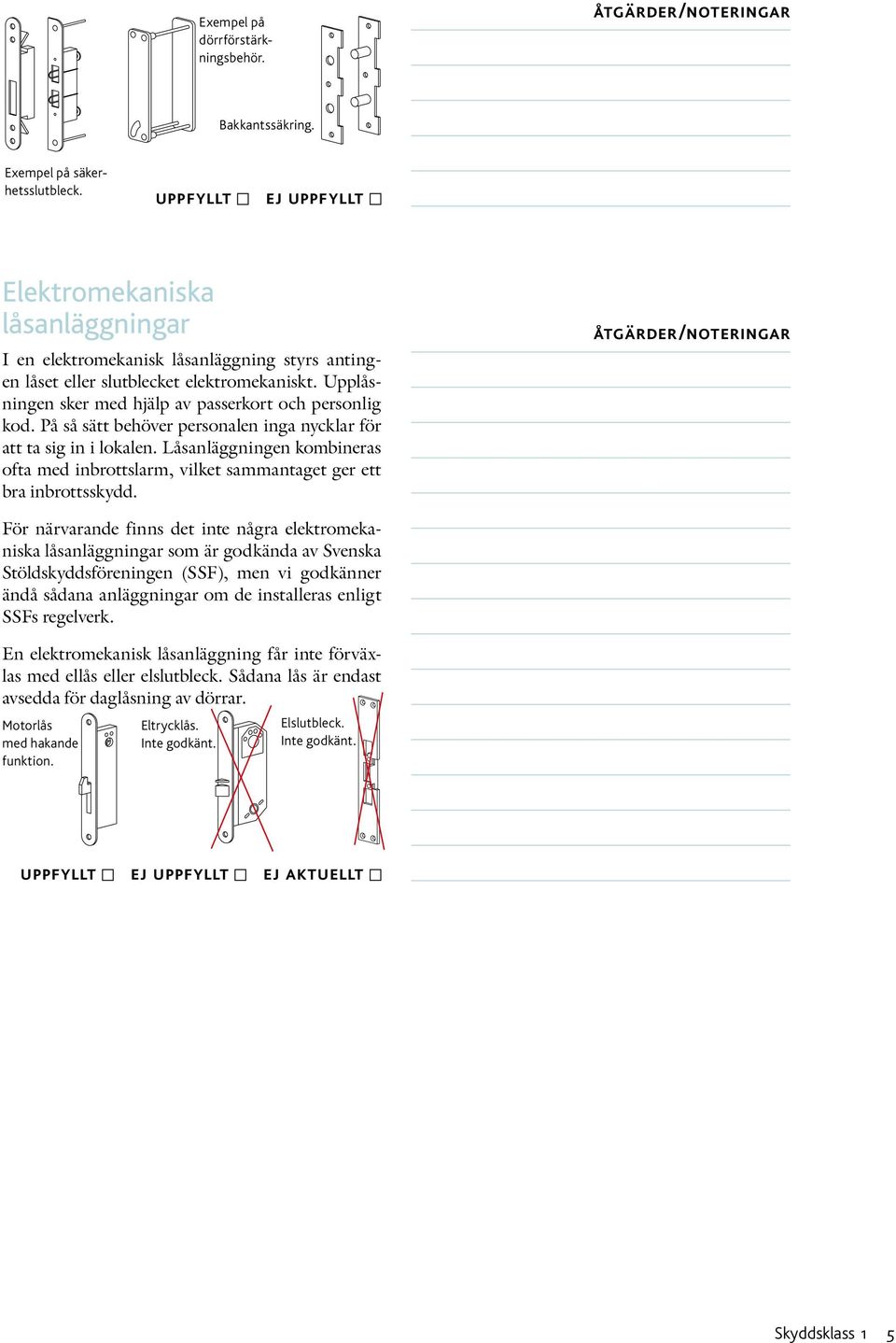 Upplåsningen sker med hjälp av passerkort och personlig kod. På så sätt behöver personalen inga nycklar för att ta sig in i lokalen.