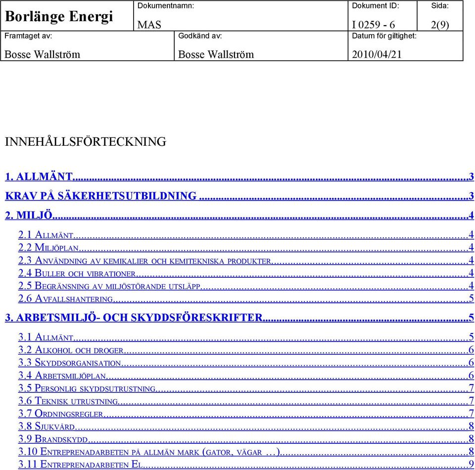 ..4 2.6 AVFALLSHANTERING...5 3. ARBETSMILJÖ- OCH SKYDDSFÖRESKRIFTER...5 3.1 ALLMÄNT...5 3.2 ALKOHOL OCH DROGER...6 3.3 SKYDDSORGANISATION... 6 3.4 ARBETSMILJÖPLAN...6 3.5 PERSONLIG SKYDDSUTRUSTNING.