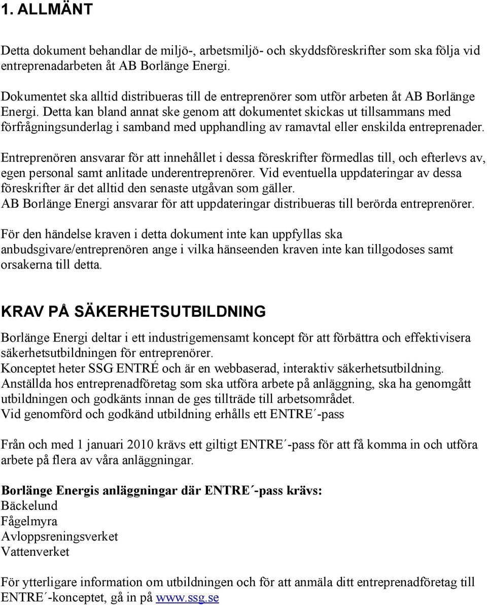 Detta kan bland annat ske genom att dokumentet skickas ut tillsammans med förfrågningsunderlag i samband med upphandling av ramavtal eller enskilda entreprenader.
