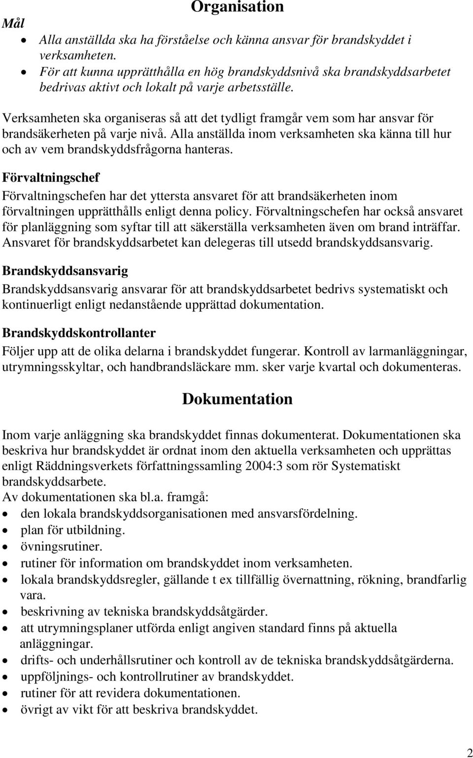 Verksamheten ska organiseras så att det tydligt framgår vem som har ansvar för brandsäkerheten på varje nivå.