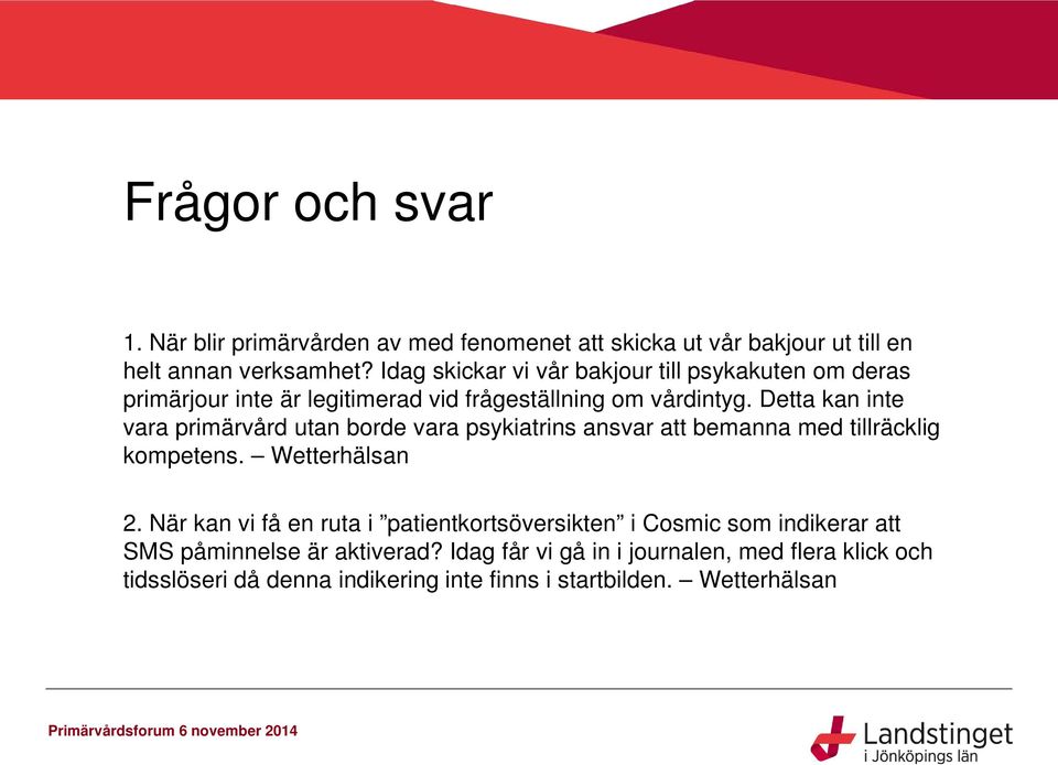Detta kan inte vara primärvård utan borde vara psykiatrins ansvar att bemanna med tillräcklig kompetens. Wetterhälsan 2.