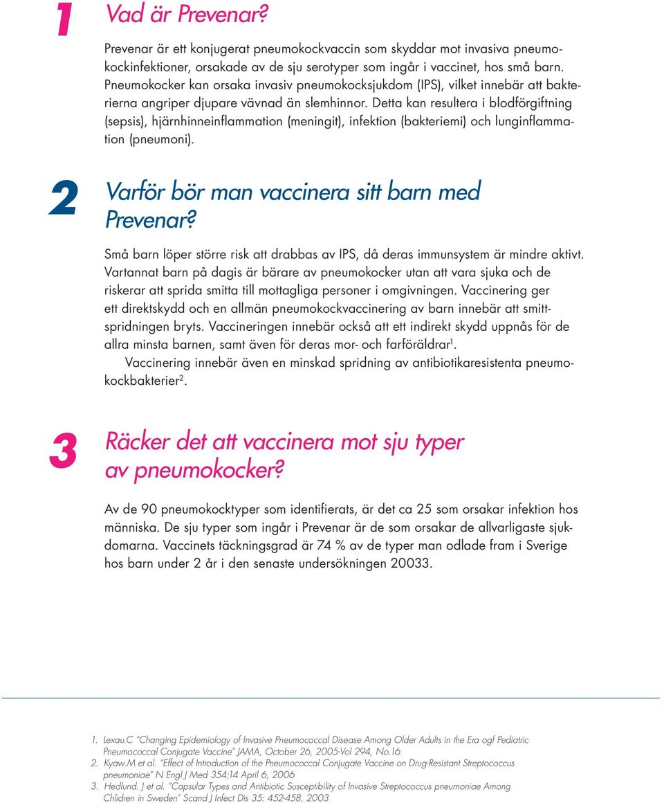 Detta kan resultera i blodförgiftning (sepsis), hjärnhinneinflammation (meningit), infektion (bakteriemi) och lunginflammation (pneumoni). Varför bör man vaccinera sitt barn med Prevenar?