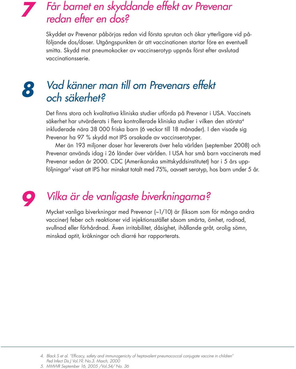 8 Vad känner man till om Prevenars effekt och säkerhet? Det finns stora och kvalitativa kliniska studier utförda på Prevenar i USA.