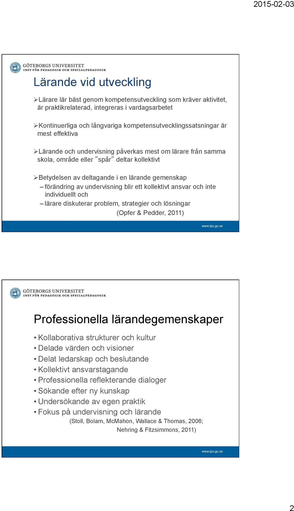 blir ett kollektivt ansvar och inte individuellt och lärare diskuterar problem, strategier och lösningar (Opfer & Pedder, 2011) Professionella lärandegemenskaper Kollaborativa strukturer och kultur