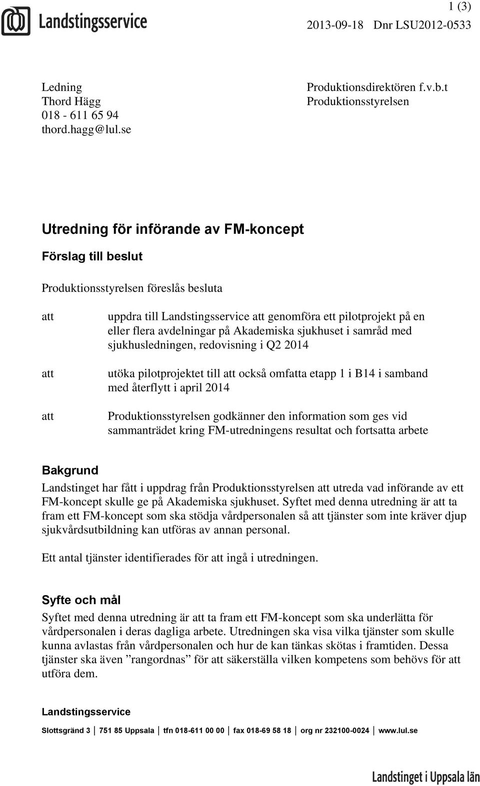 eller flera avdelningar på Akademiska sjukhuset i samråd med sjukhusledningen, redovisning i Q2 2014 utöka pilotprojektet till att också omfatta etapp 1 i B14 i samband med återflytt i april 2014