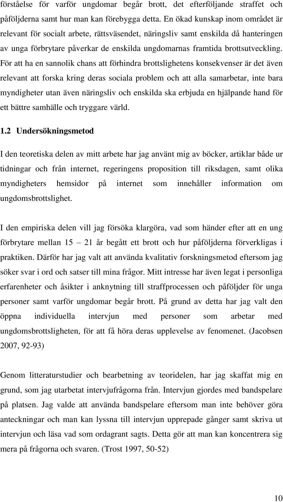 För att ha en sannolik chans att förhindra brottslighetens konsekvenser är det även relevant att forska kring deras sociala problem och att alla samarbetar, inte bara myndigheter utan även näringsliv