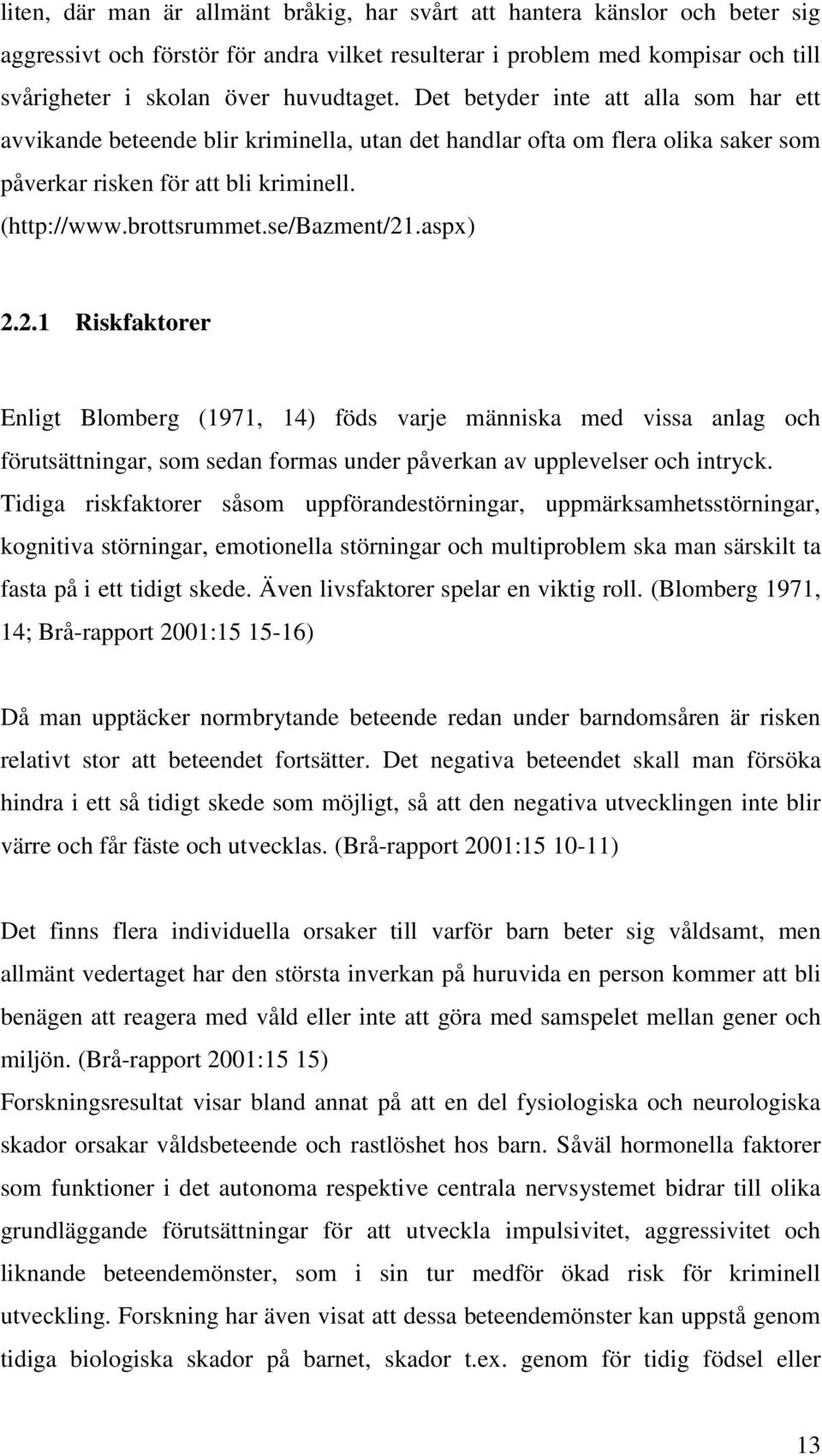 aspx) 2.2.1 Riskfaktorer Enligt Blomberg (1971, 14) föds varje människa med vissa anlag och förutsättningar, som sedan formas under påverkan av upplevelser och intryck.