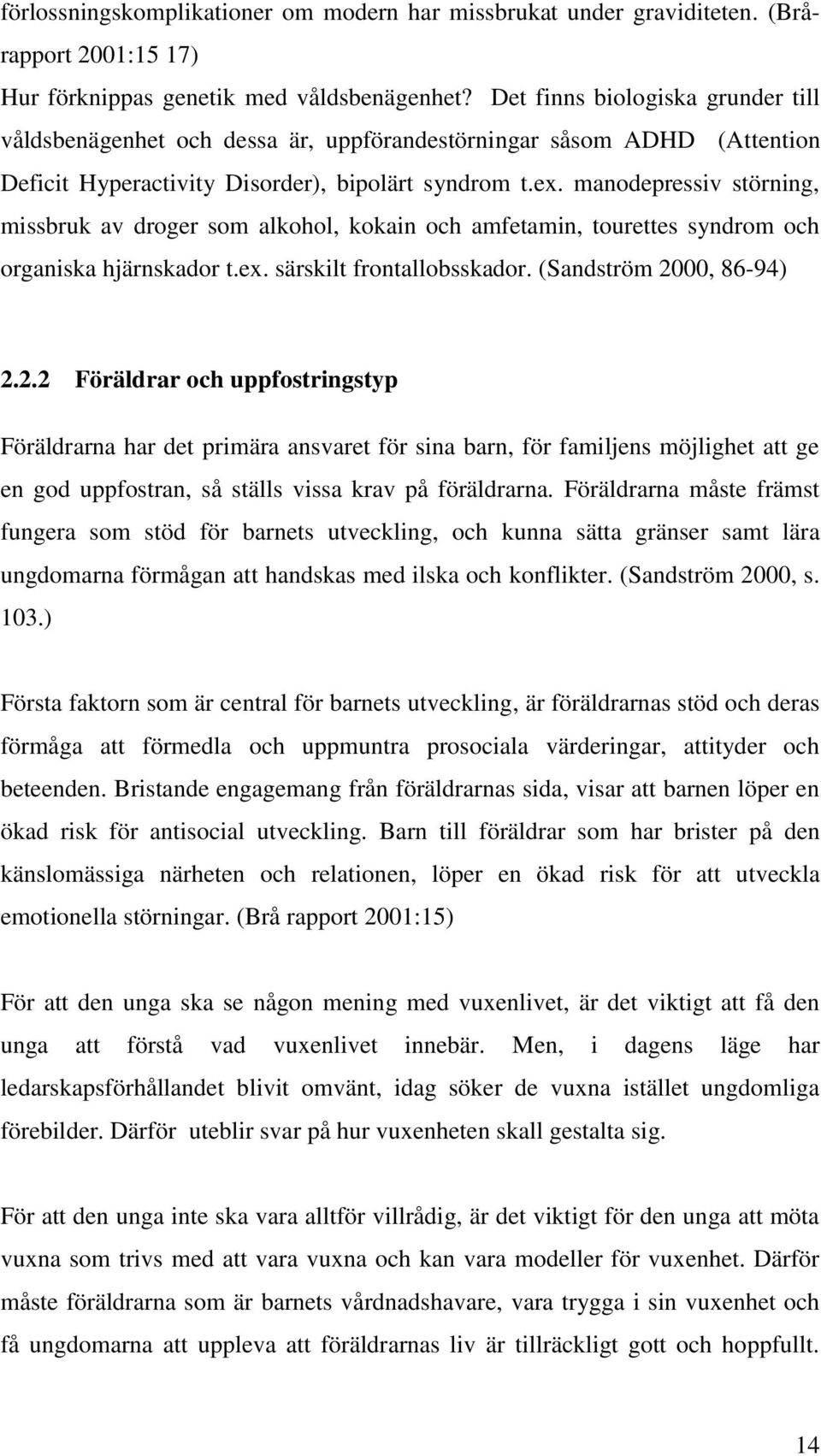 manodepressiv störning, missbruk av droger som alkohol, kokain och amfetamin, tourettes syndrom och organiska hjärnskador t.ex. särskilt frontallobsskador. (Sandström 20