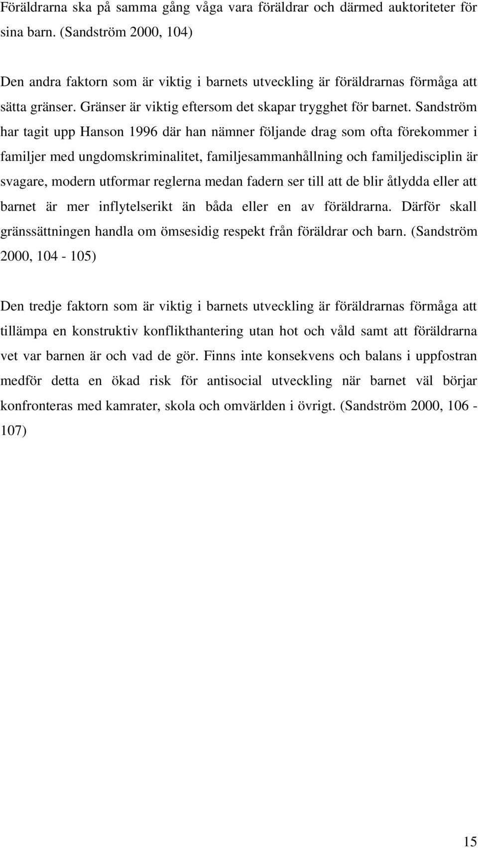 Sandström har tagit upp Hanson 1996 där han nämner följande drag som ofta förekommer i familjer med ungdomskriminalitet, familjesammanhållning och familjedisciplin är svagare, modern utformar