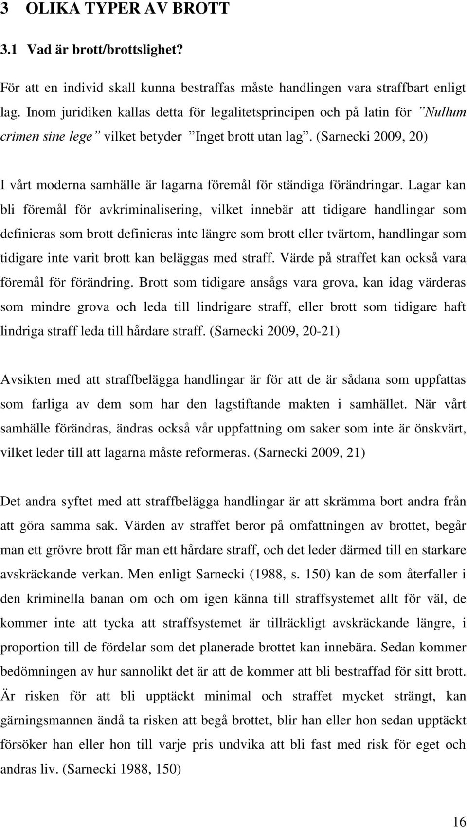 (Sarnecki 2009, 20) I vårt moderna samhälle är lagarna föremål för ständiga förändringar.