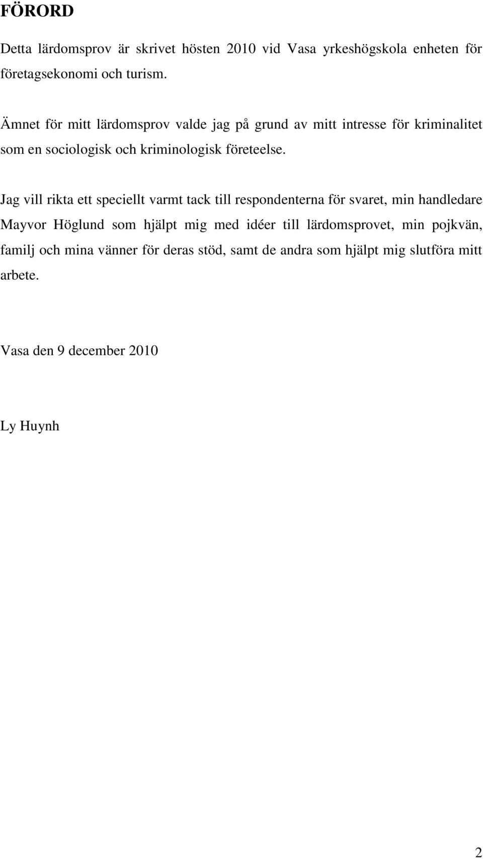 Jag vill rikta ett speciellt varmt tack till respondenterna för svaret, min handledare Mayvor Höglund som hjälpt mig med idéer till