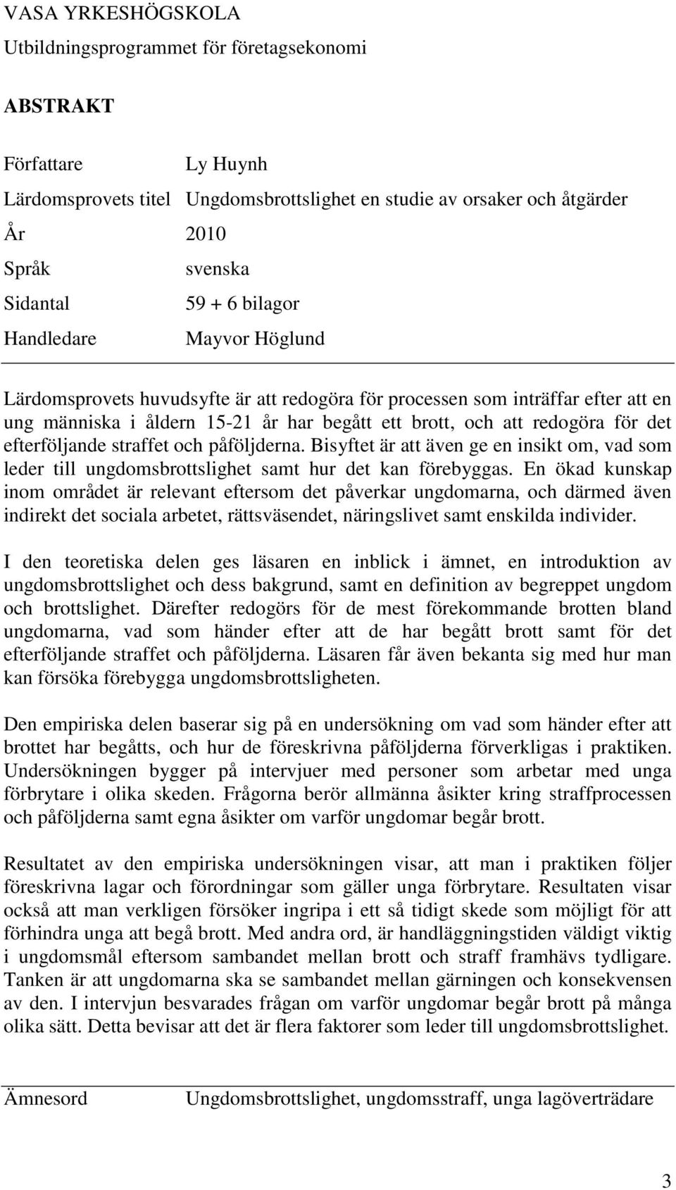efterföljande straffet och påföljderna. Bisyftet är att även ge en insikt om, vad som leder till ungdomsbrottslighet samt hur det kan förebyggas.