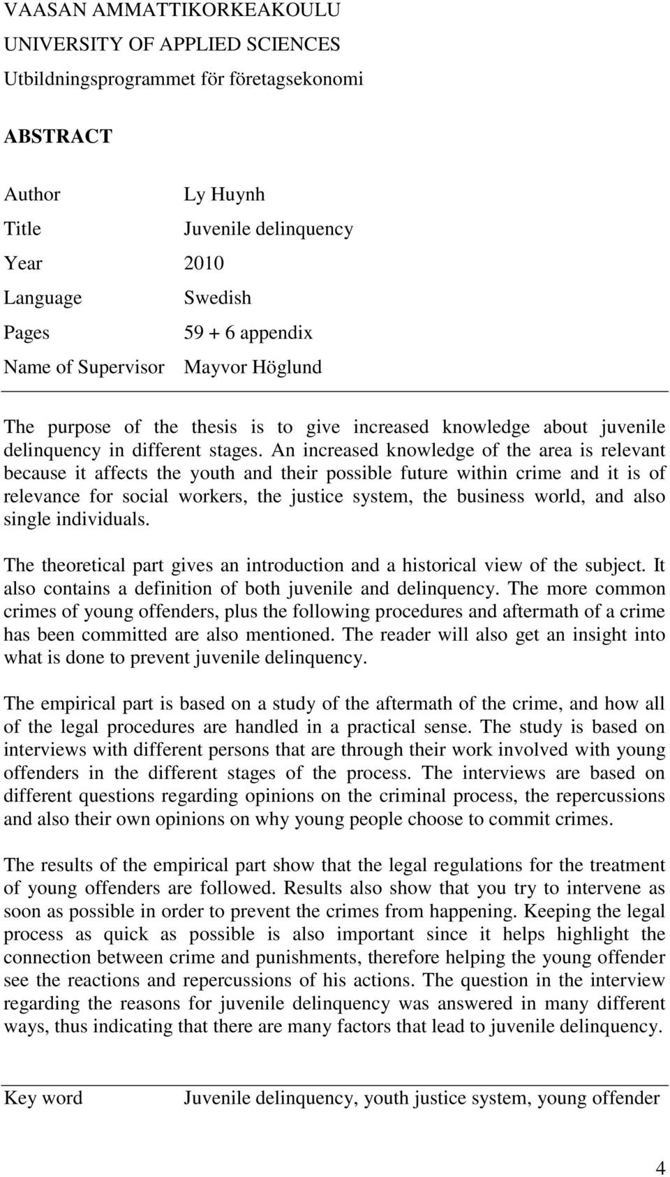 An increased knowledge of the area is relevant because it affects the youth and their possible future within crime and it is of relevance for social workers, the justice system, the business world,