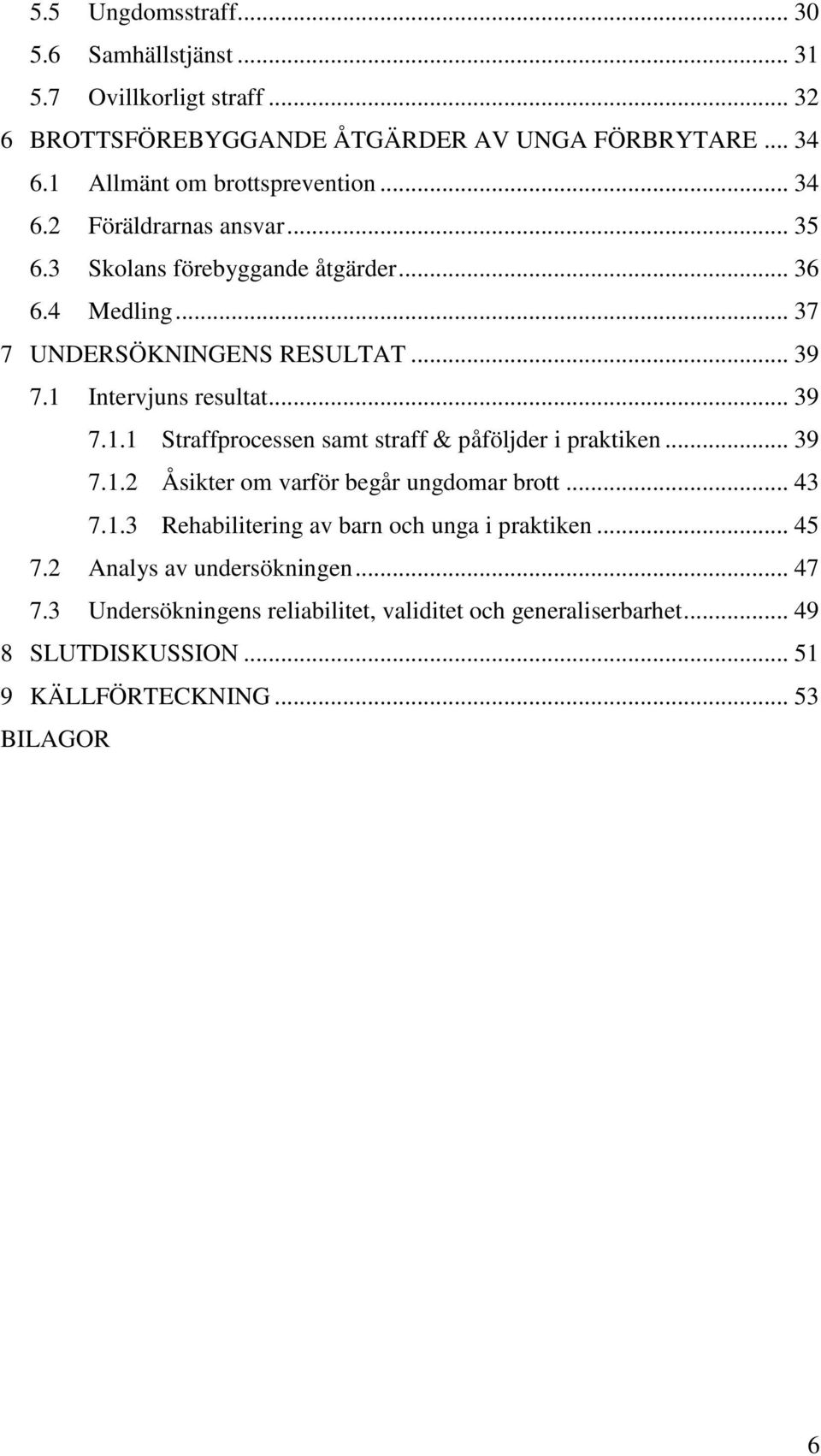 1 Intervjuns resultat... 39 7.1.1 Straffprocessen samt straff & påföljder i praktiken... 39 7.1.2 Åsikter om varför begår ungdomar brott... 43 7.1.3 Rehabilitering av barn och unga i praktiken.