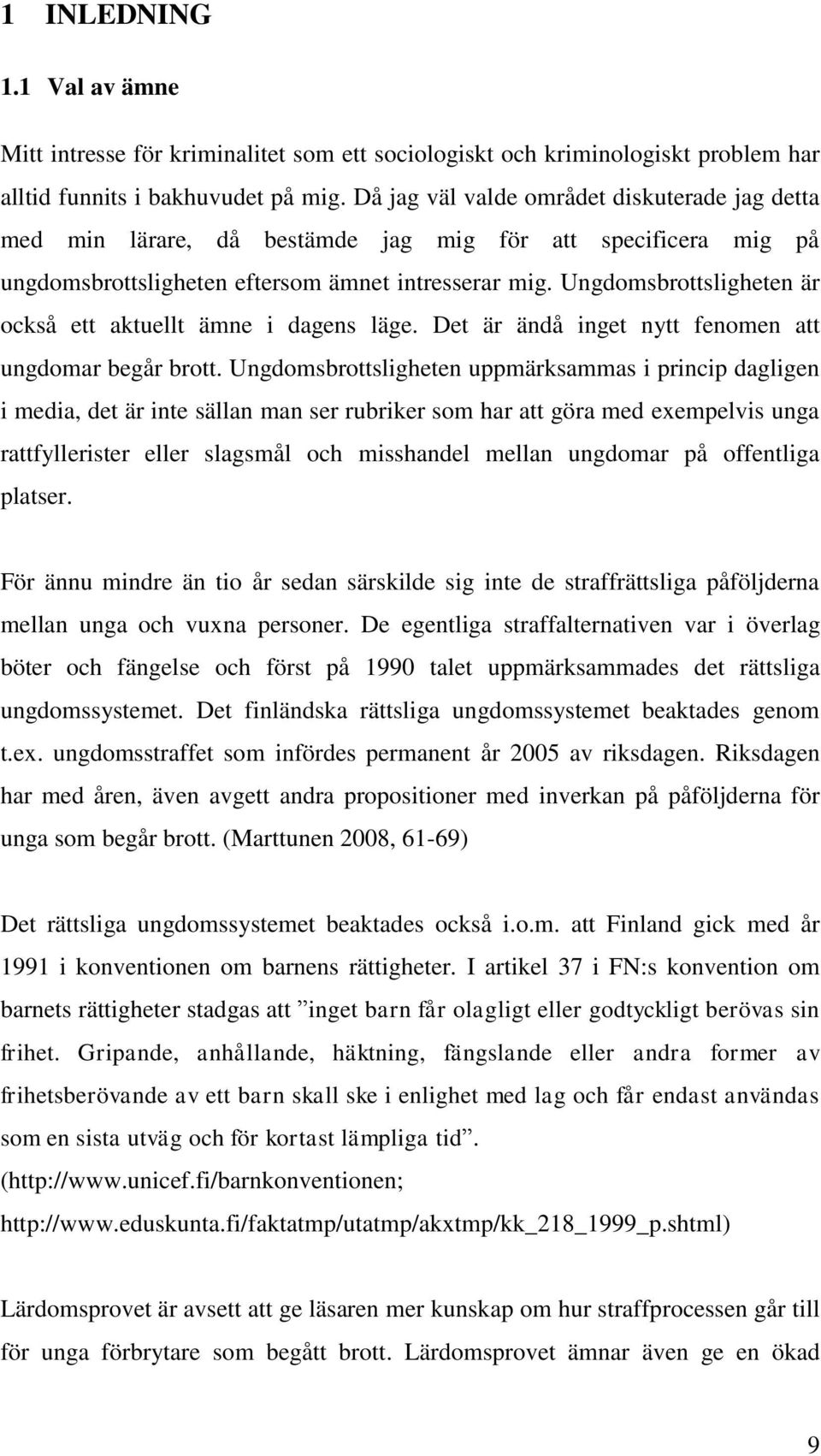 Ungdomsbrottsligheten är också ett aktuellt ämne i dagens läge. Det är ändå inget nytt fenomen att ungdomar begår brott.