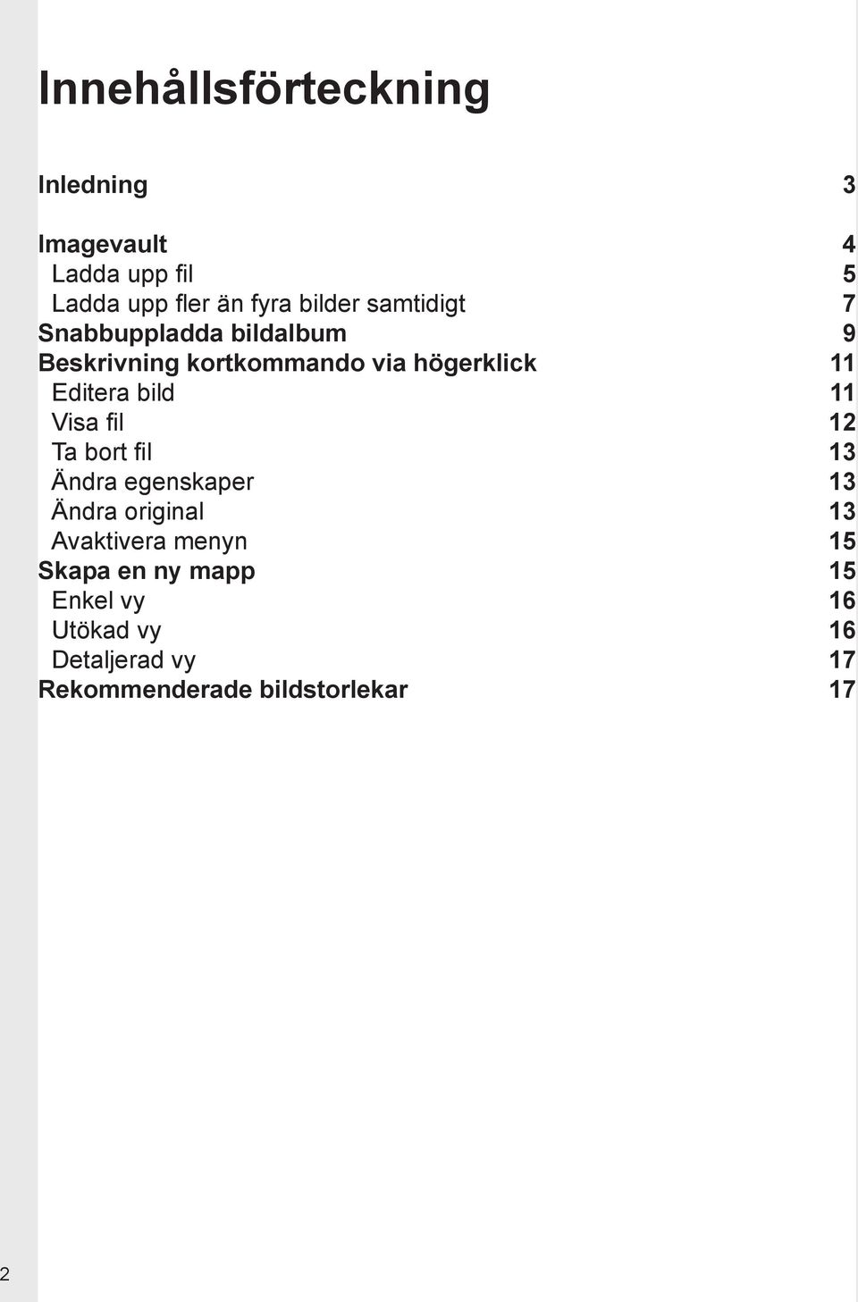 bild 11 Visa fil 12 Ta bort fil 13 Ändra egenskaper 13 Ändra original 13 Avaktivera menyn 15