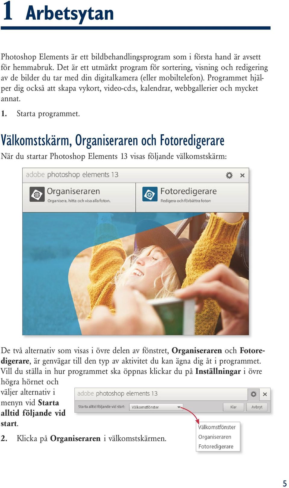 Programmet hjälper dig också att skapa vykort, video-cd:s, kalendrar, webbgallerier och mycket annat. 1. Starta programmet.