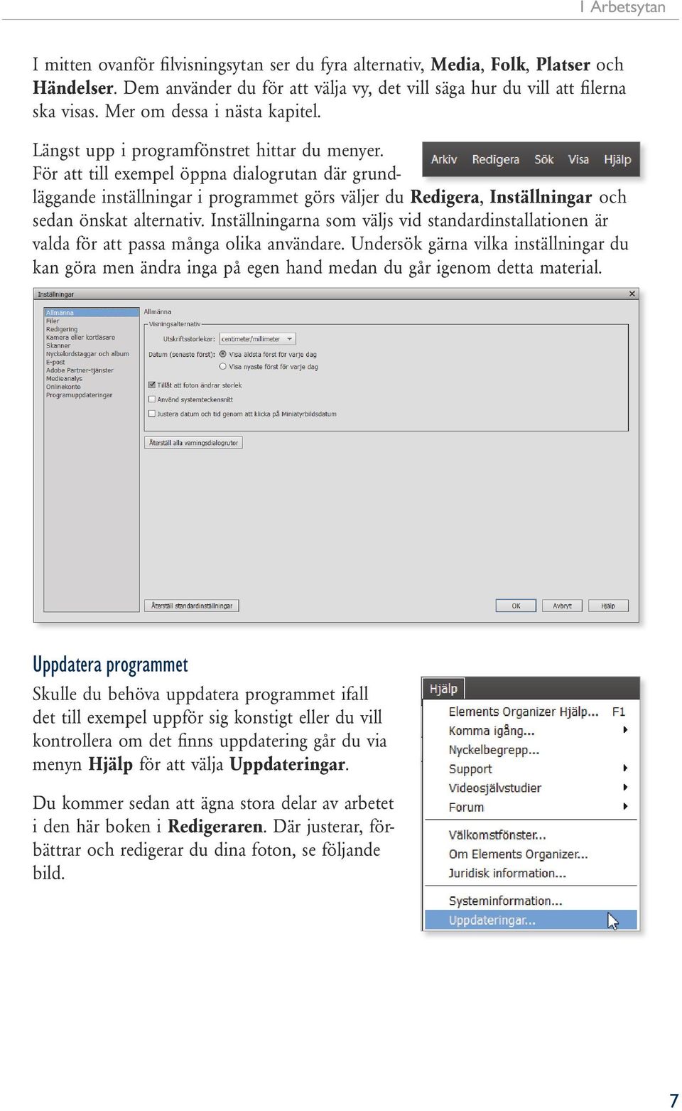 För att till exempel öppna dialogrutan där grundläggande inställningar i programmet görs väljer du Redigera, Inställningar och sedan önskat alternativ.