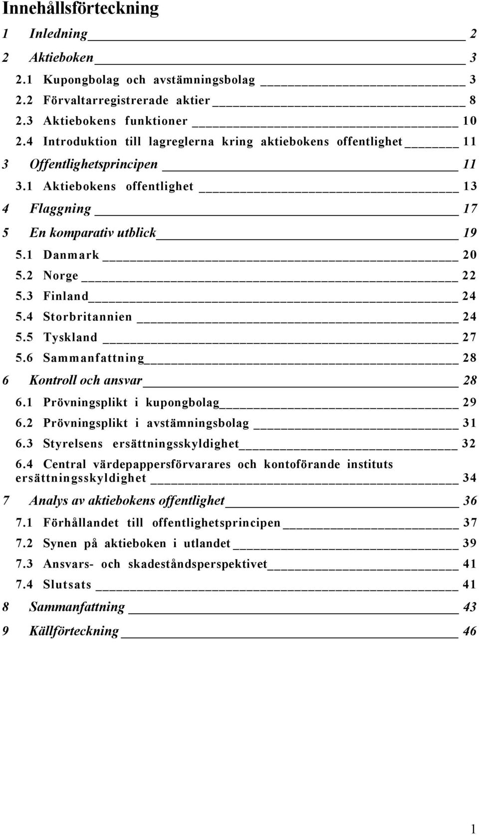 3 Finland 24 5.4 Storbritannien 24 5.5 Tyskland 27 5.6 Sammanfattning 28 6 Kontroll och ansvar 28 6.1 Pršvningsplikt i kupongbolag 29 6.2 Pršvningsplikt i avstšmningsbolag 31 6.