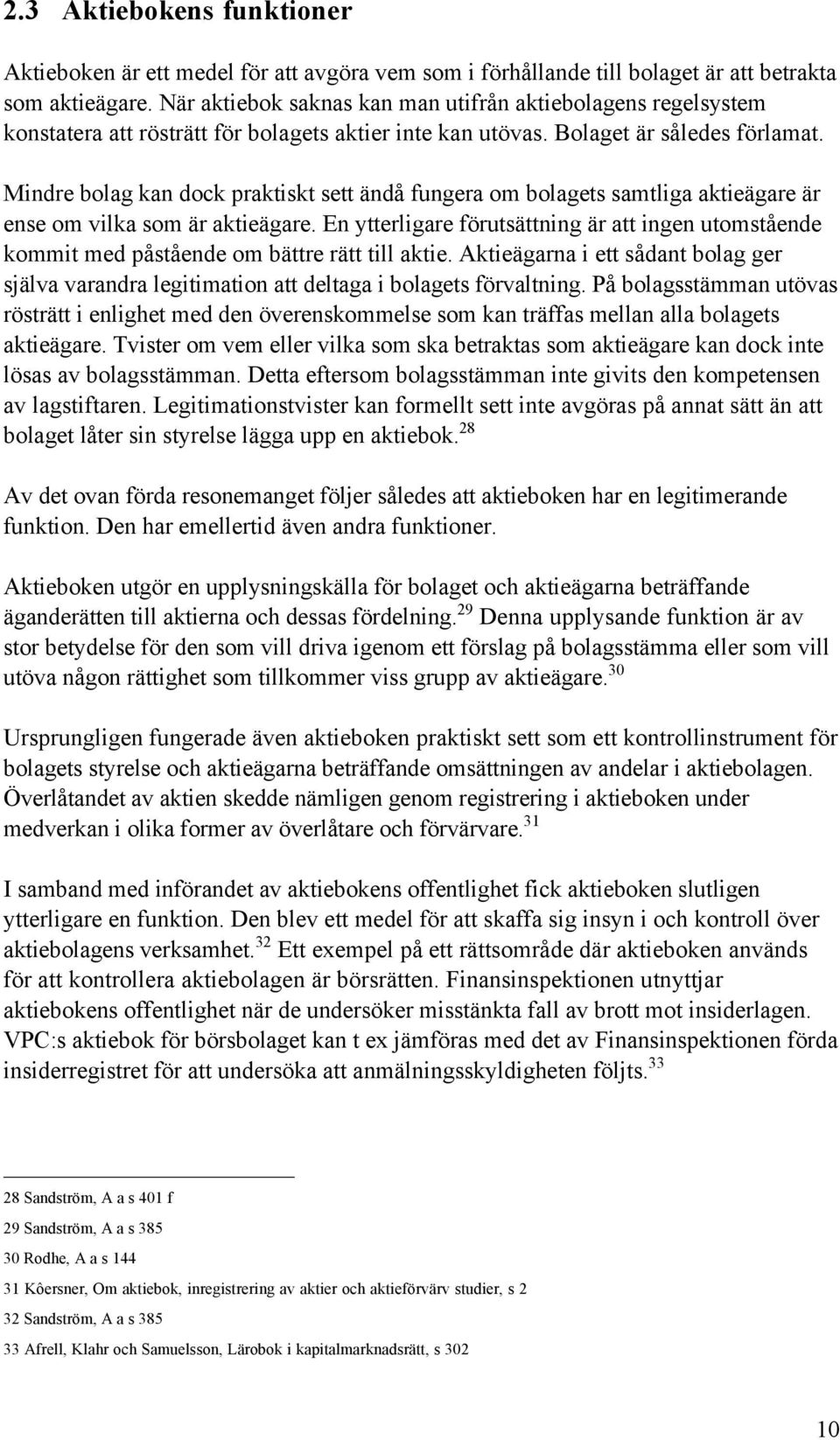 Mindre bolag kan dock praktiskt sett ŠndŒ fungera om bolagets samtliga aktiešgare Šr ense om vilka som Šr aktiešgare.