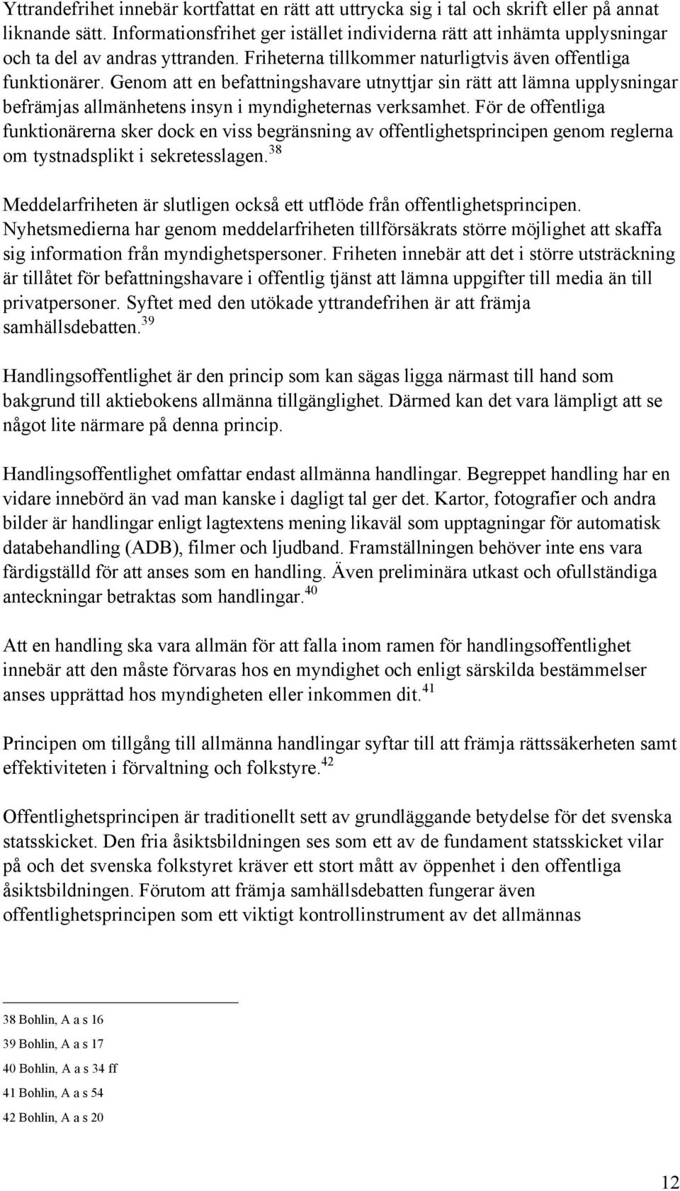 Genom att en befattningshavare utnyttjar sin rštt att lšmna upplysningar befršmjas allmšnhetens insyn i myndigheternas verksamhet.