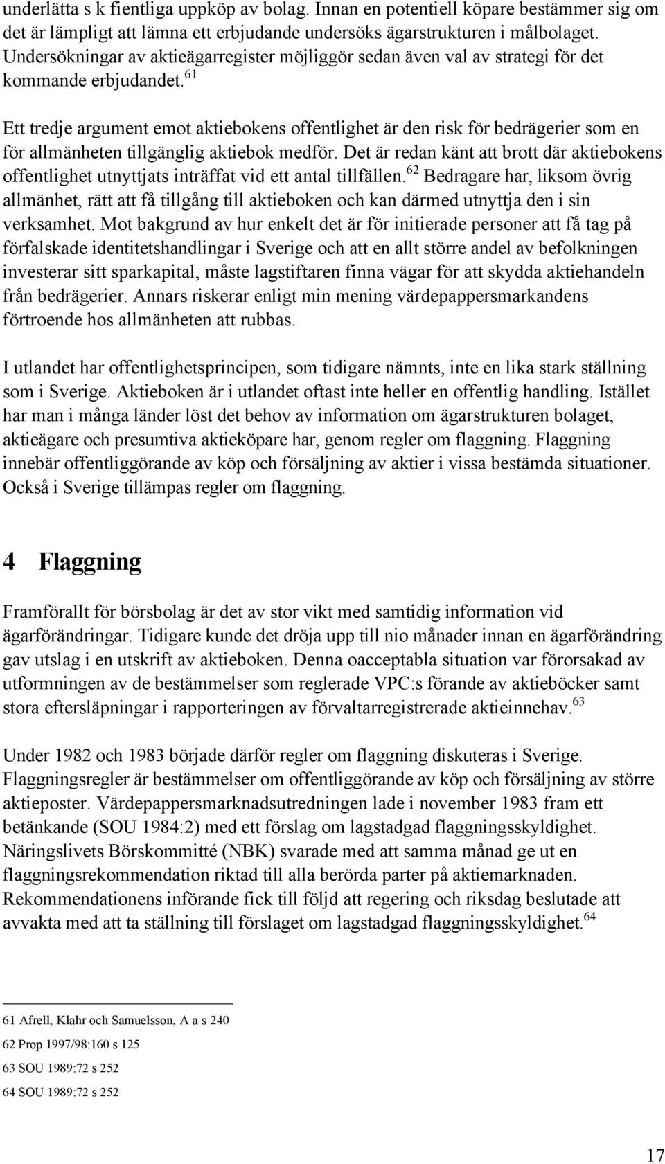 61 Ett tredje argument emot aktiebokens offentlighet Šr den risk fšr bedršgerier som en fšr allmšnheten tillgšnglig aktiebok medfšr.