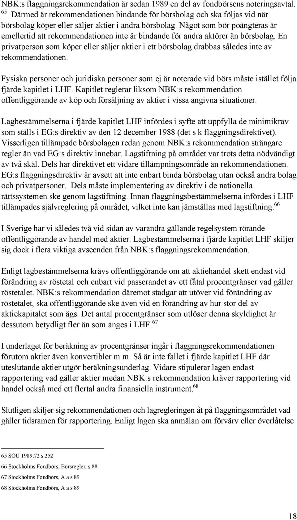NŒgot som bšr pošngteras Šr emellertid att rekommendationen inte Šr bindande fšr andra aktšrer Šn bšrsbolag.