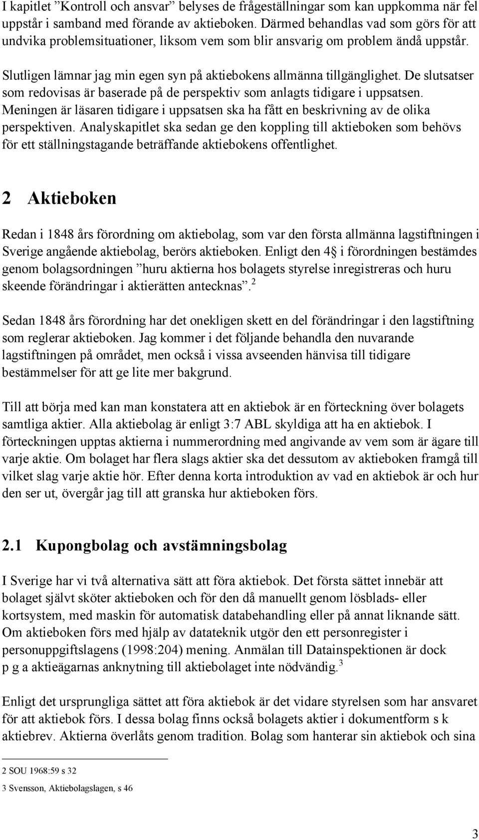 De slutsatser som redovisas Šr baserade pœ de perspektiv som anlagts tidigare i uppsatsen. Meningen Šr lšsaren tidigare i uppsatsen ska ha fœtt en beskrivning av de olika perspektiven.