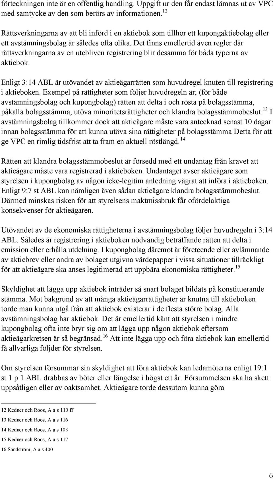 Det finns emellertid Šven regler dšr ršttsverkningarna av en utebliven registrering blir desamma fšr bœda typerna av aktiebok.
