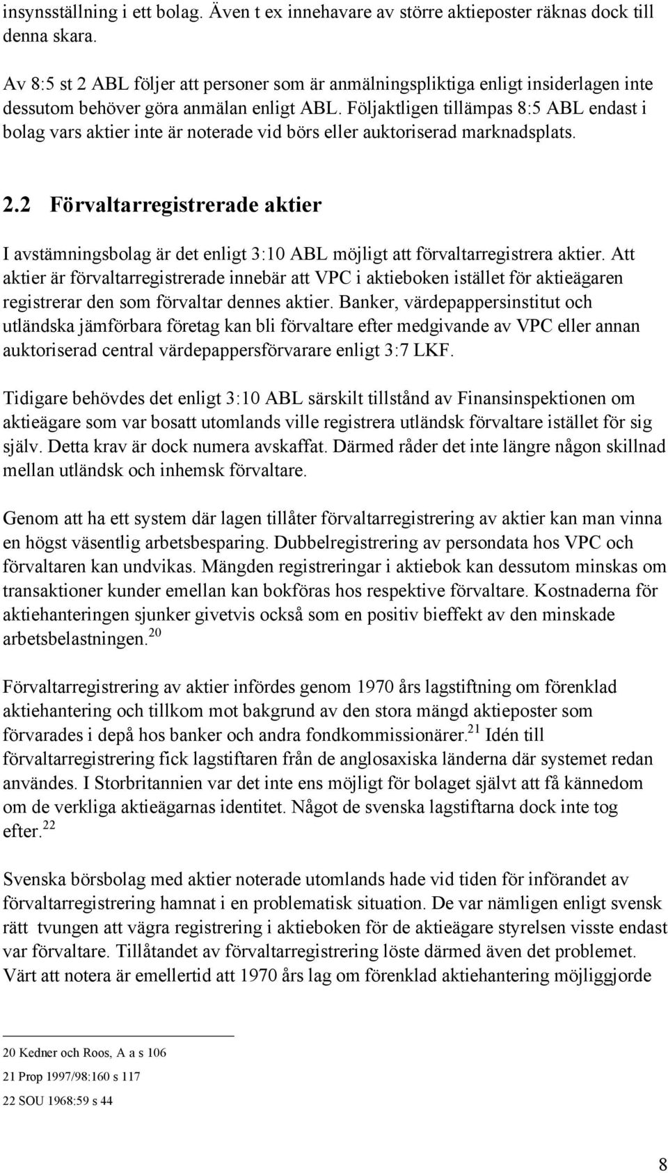 Fšljaktligen tillšmpas 8:5 ABL endast i bolag vars aktier inte Šr noterade vid bšrs eller auktoriserad marknadsplats. 2.