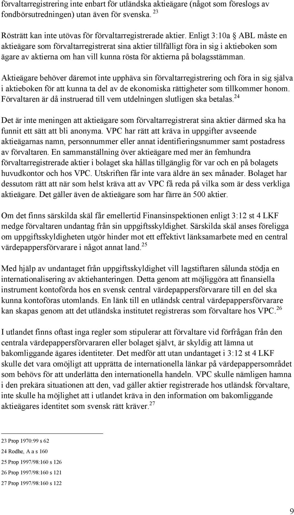 AktieŠgare behšver dšremot inte upphšva sin fšrvaltarregistrering och fšra in sig sjšlva i aktieboken fšr att kunna ta del av de ekonomiska ršttigheter som tillkommer honom.