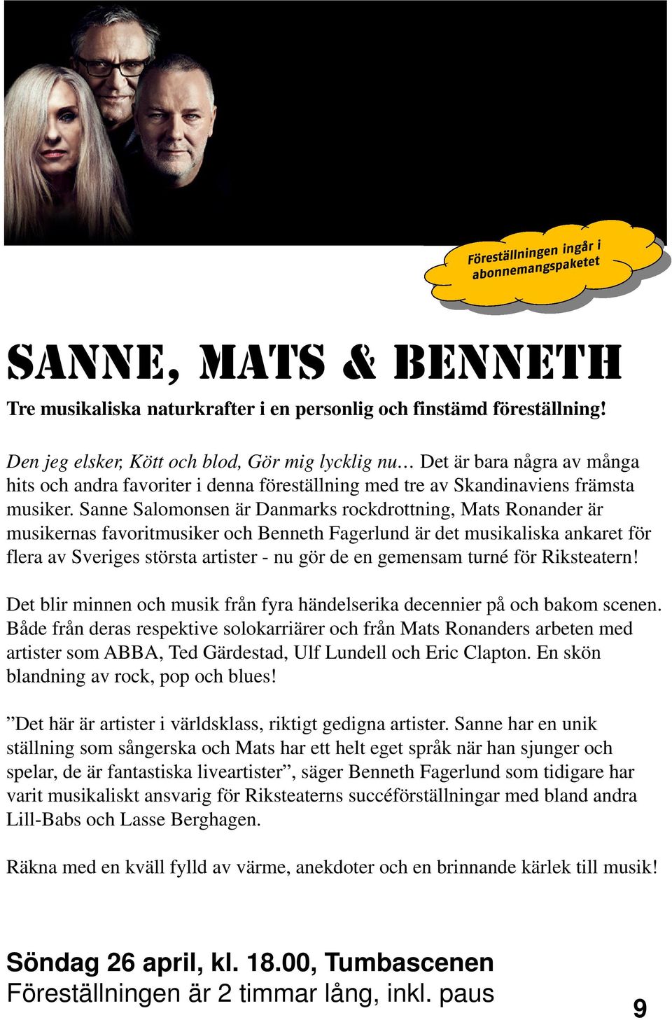 Sanne Salomonsen är Danmarks rockdrottning, Mats Ronander är musikernas favoritmusiker och Benneth Fagerlund är det musikaliska ankaret för flera av Sveriges största artister - nu gör de en gemensam