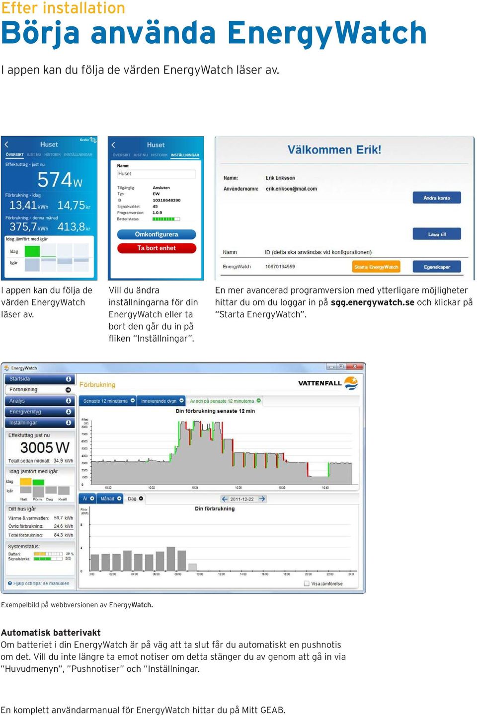 En mer avancerad programversion med ytterligare möjligheter hittar du om du loggar in på sgg.energywatch.se och klickar på Starta EnergyWatch. Exempelbild på webbversionen av EnergyWatch.