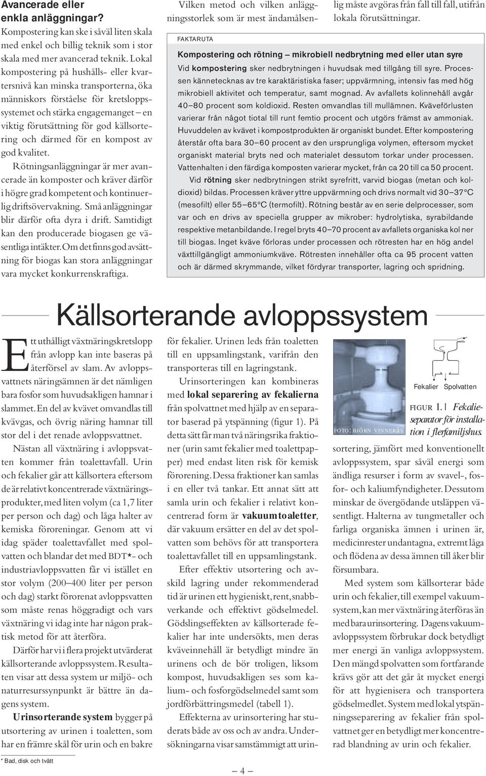 därmed för en kompost av god kvalitet. Rötningsanläggningar är mer avancerade än komposter och kräver därför i högre grad kompetent och kontinuerlig driftsövervakning.