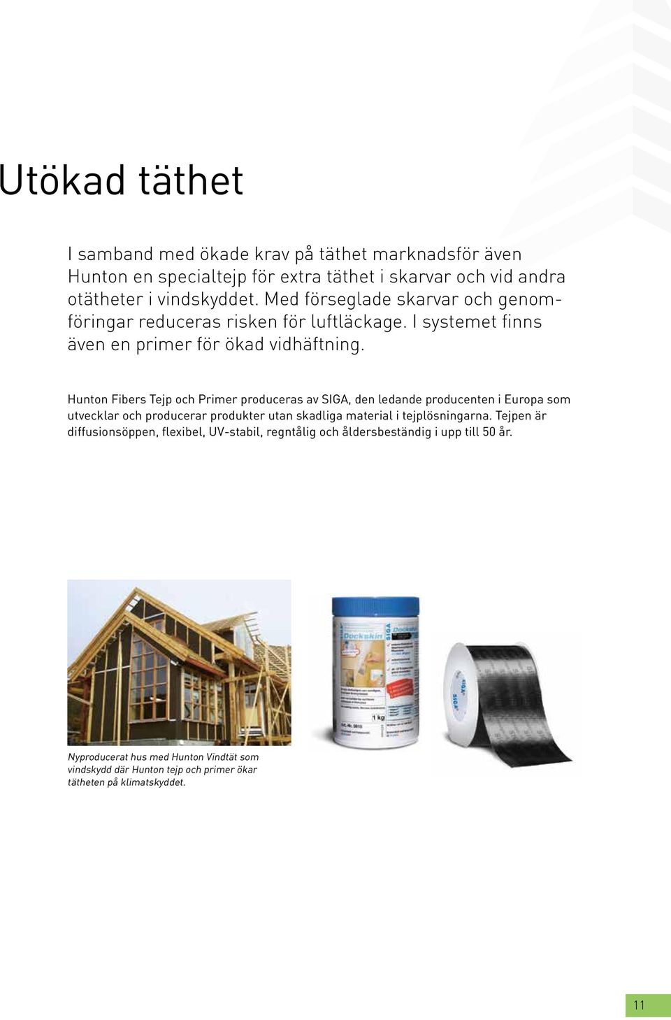 Hunton Fibers Tejp och Primer produceras av SIGA, den ledande producenten i Europa som utvecklar och producerar produkter utan skadliga material i tejplösningarna.