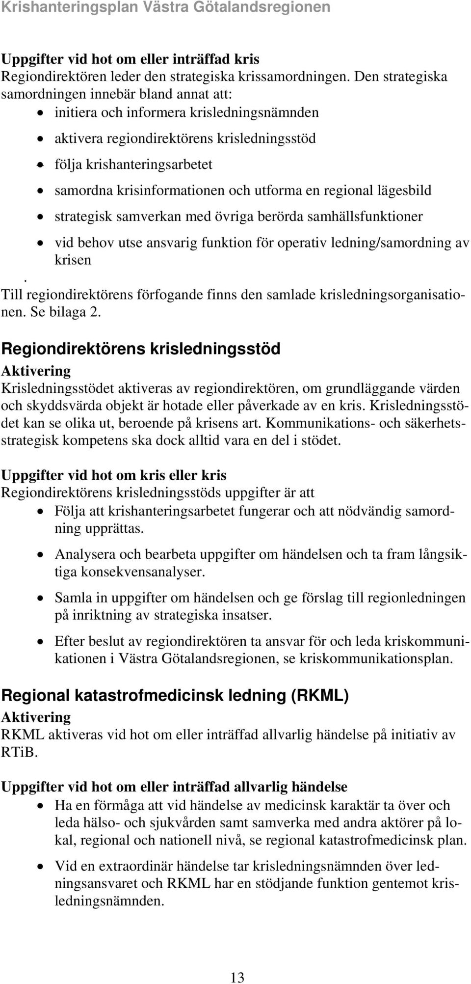 utforma en regional lägesbild strategisk samverkan med övriga berörda samhällsfunktioner vid behov utse ansvarig funktion för operativ ledning/samordning av krisen.