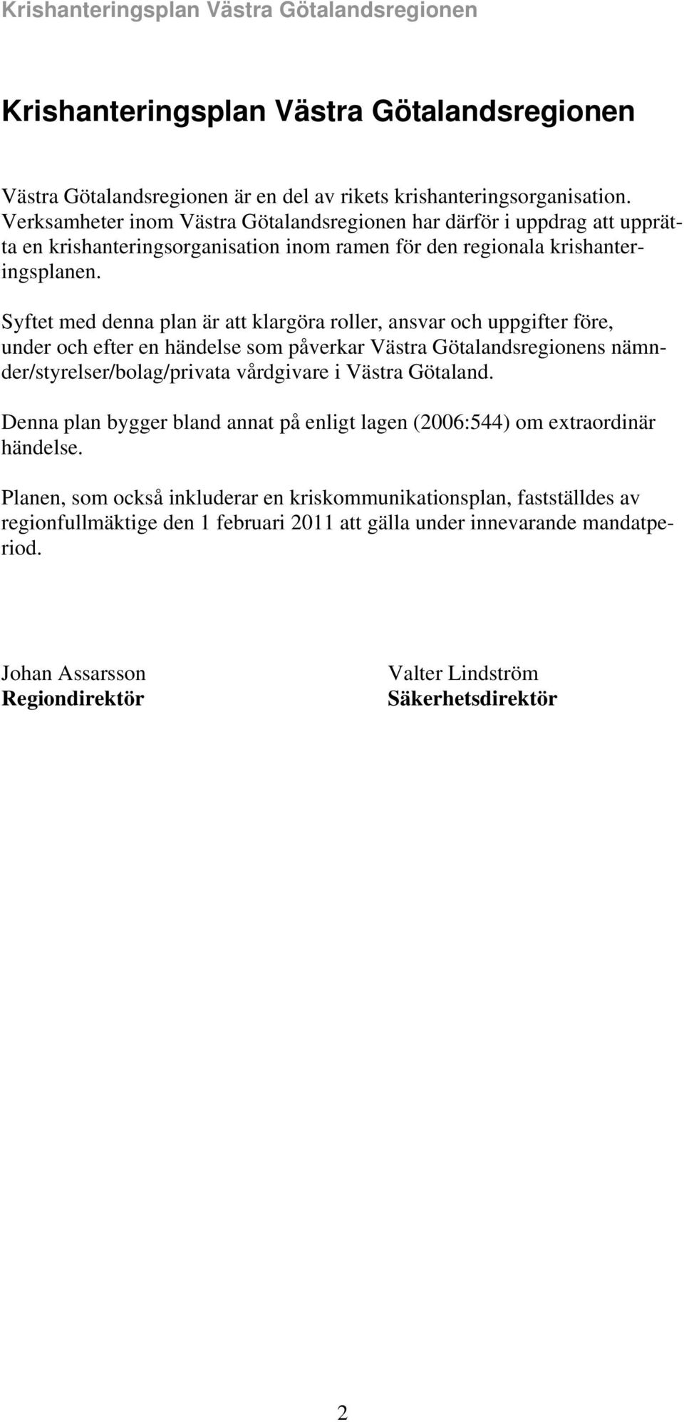 Syftet med denna plan är att klargöra roller, ansvar och uppgifter före, under och efter en händelse som påverkar Västra Götalandsregionens nämnder/styrelser/bolag/privata vårdgivare i Västra