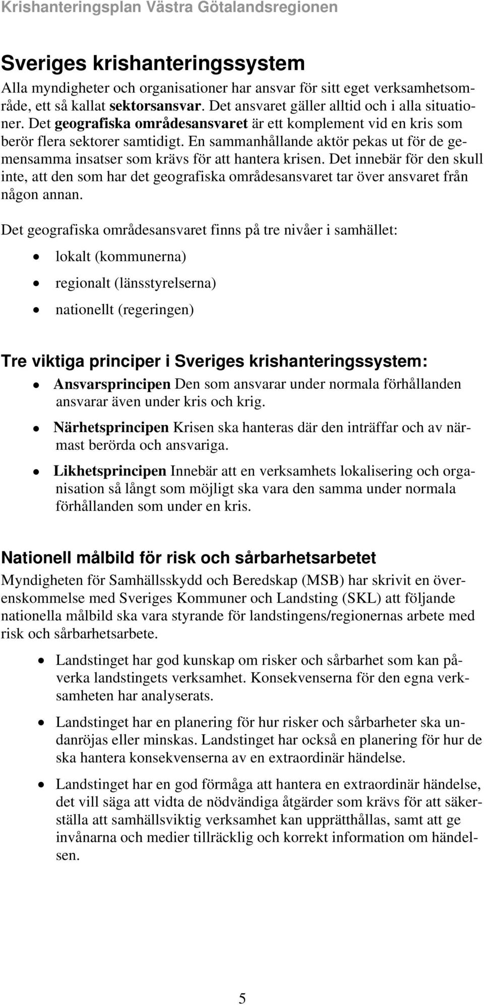 Det innebär för den skull inte, att den som har det geografiska områdesansvaret tar över ansvaret från någon annan.