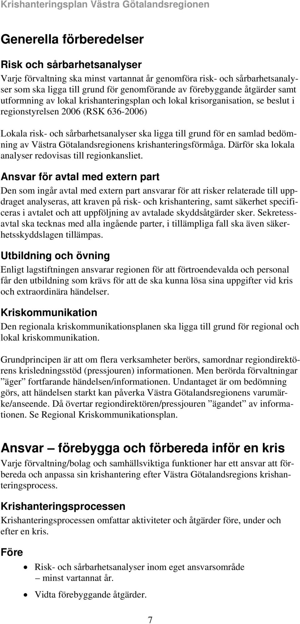 bedömning av Västra Götalandsregionens krishanteringsförmåga. Därför ska lokala analyser redovisas till regionkansliet.