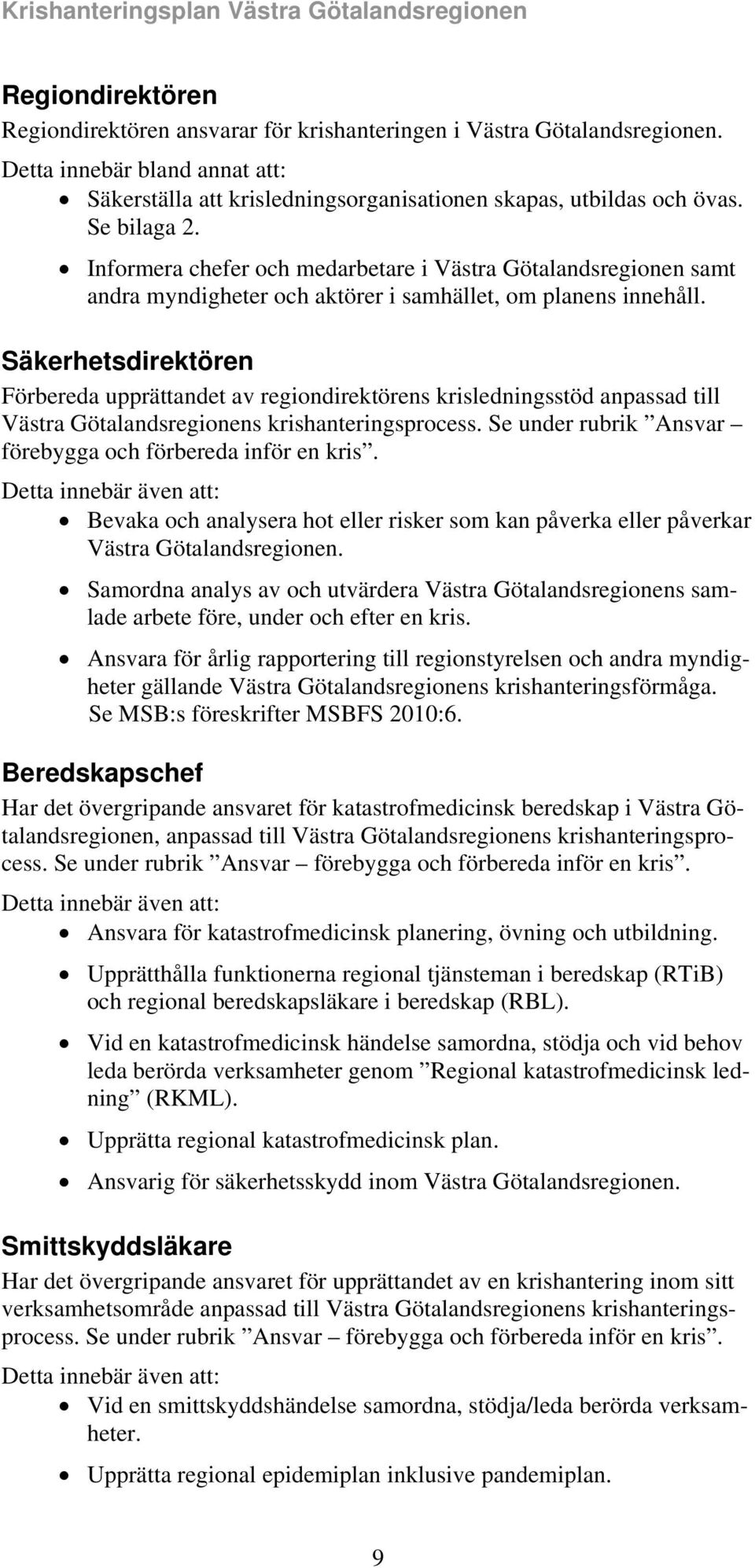 Säkerhetsdirektören Förbereda upprättandet av regiondirektörens krisledningsstöd anpassad till Västra Götalandsregionens krishanteringsprocess.