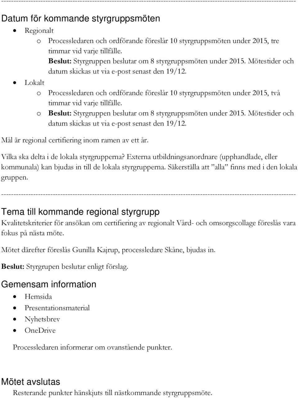 Lokalt o Processledaren och ordförande föreslår 10 styrgruppsmöten under 2015, två timmar vid varje tillfälle. o  Mål är regional certifiering inom ramen av ett år.