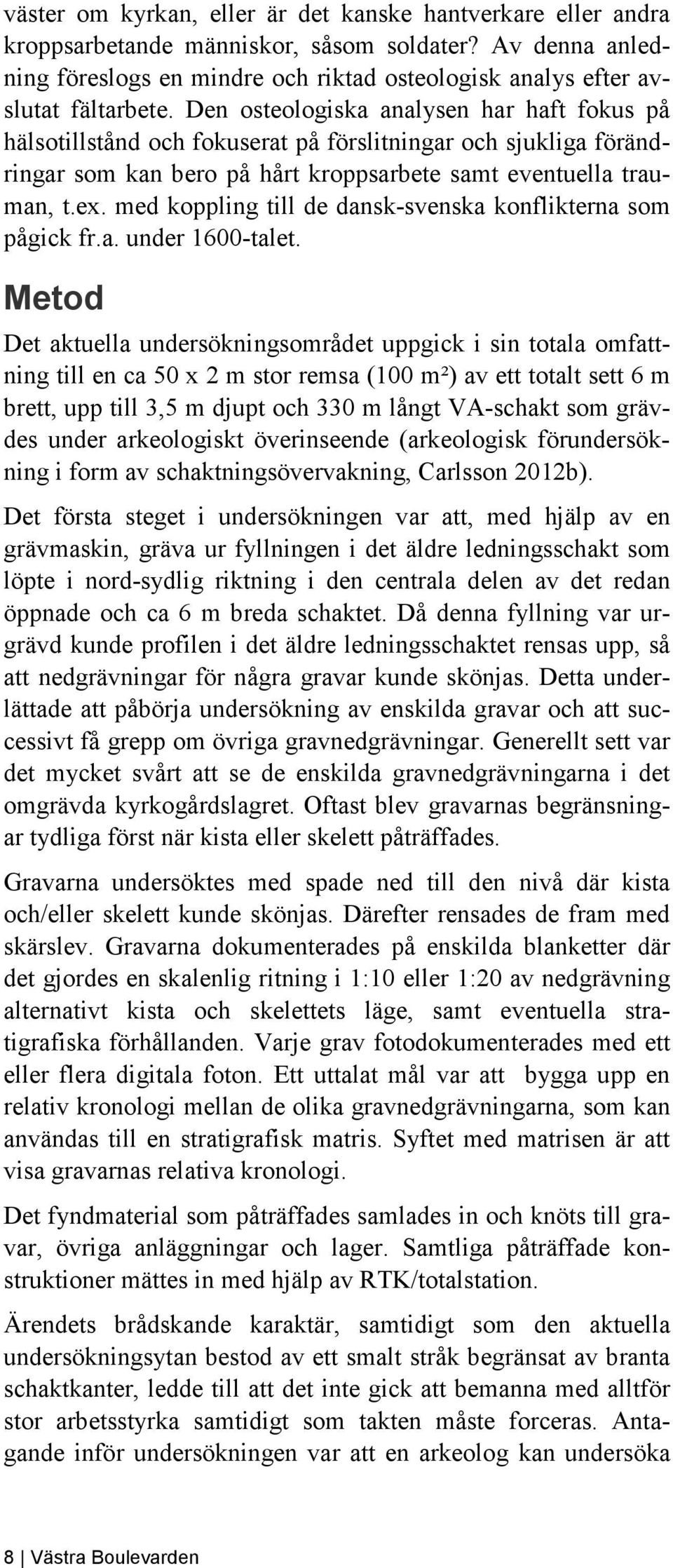med koppling till de dansk-svenska konflikterna som pågick fr.a. under 1600-talet.