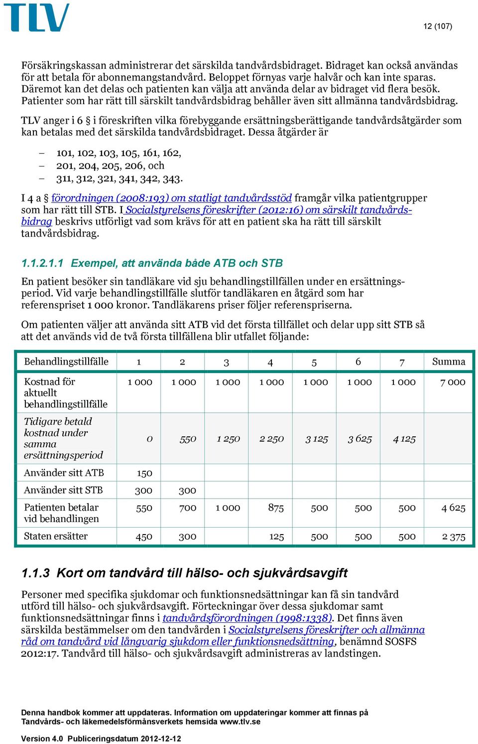 TLV anger i 6 i föreskriften vilka förebyggande ersättningsberättigande tandvårdsåtgärder som kan betalas med det särskilda tandvårdsbidraget.