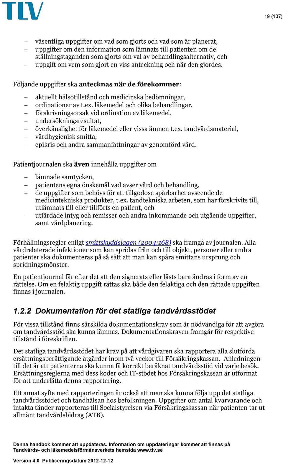 läkemedel och olika behandlingar, förskrivningsorsak vid ordination av läkemedel, undersökningsresultat, överkänslighet för läkemedel eller vissa ämnen t.ex.
