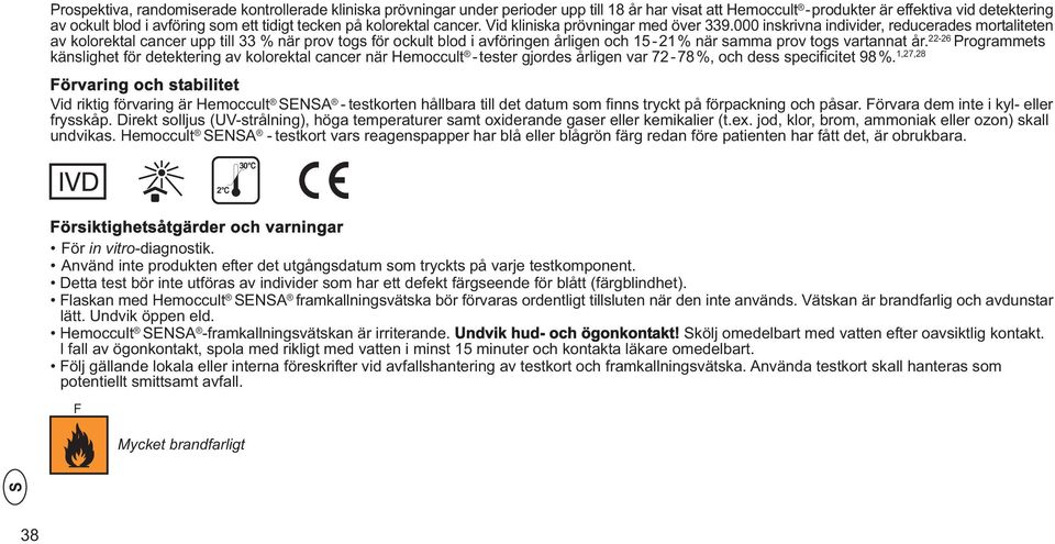 000 inskrivna individer, reducerades mortaliteten av kolorektal cancer upp till 33 % när prov togs för ockult blod i avföringen årligen och 15-21% när samma prov togs vartannat år.
