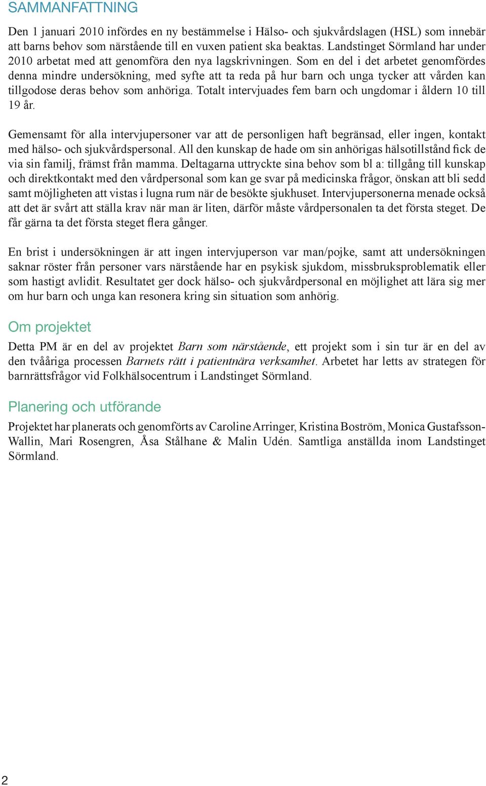 Som en del i det arbetet genomfördes denna mindre undersökning, med syfte att ta reda på hur barn och unga tycker att vården kan tillgodose deras behov som anhöriga.